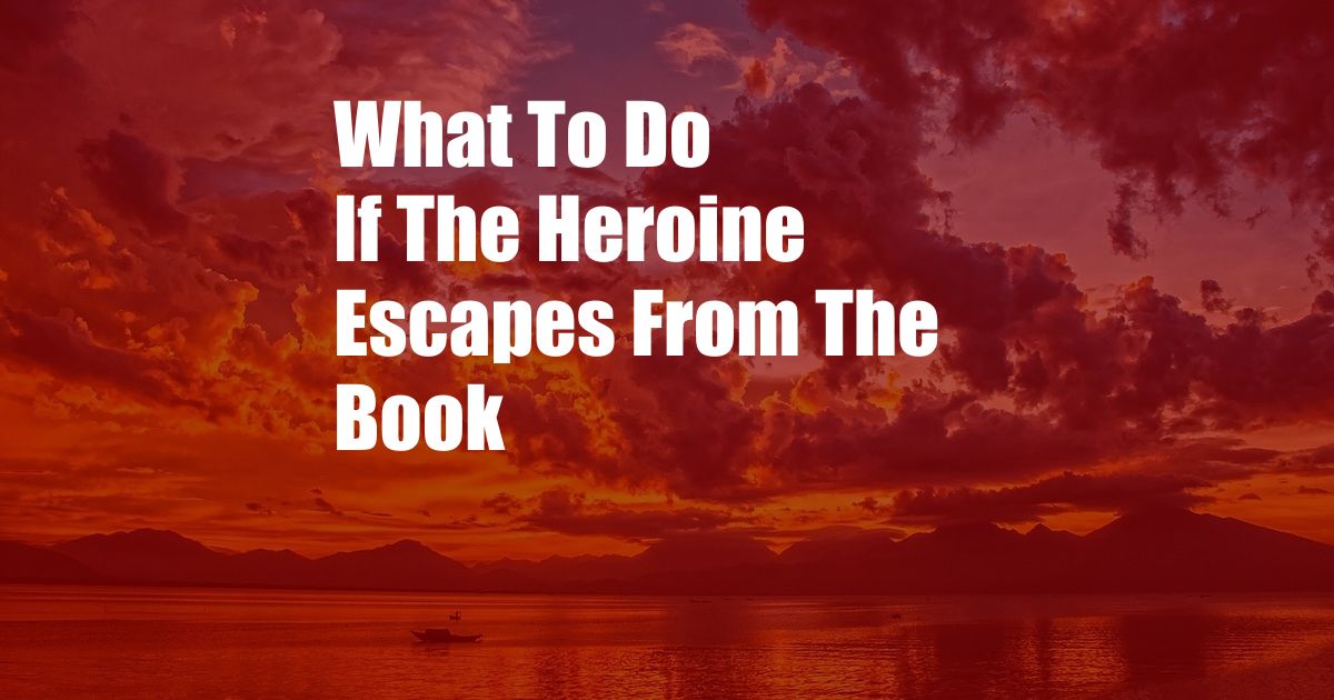 What To Do If The Heroine Escapes From The Book