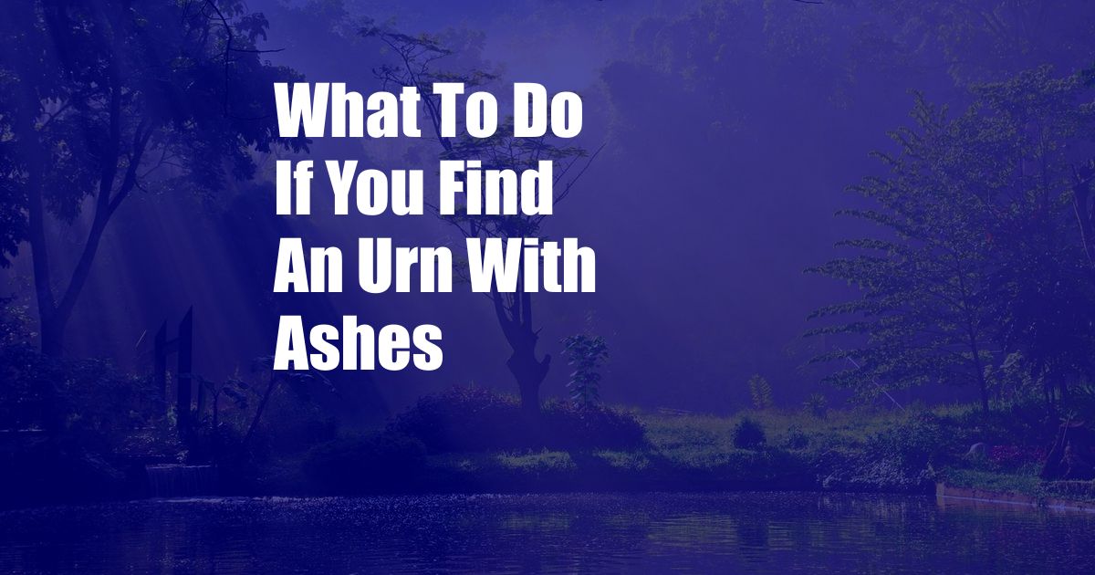 What To Do If You Find An Urn With Ashes