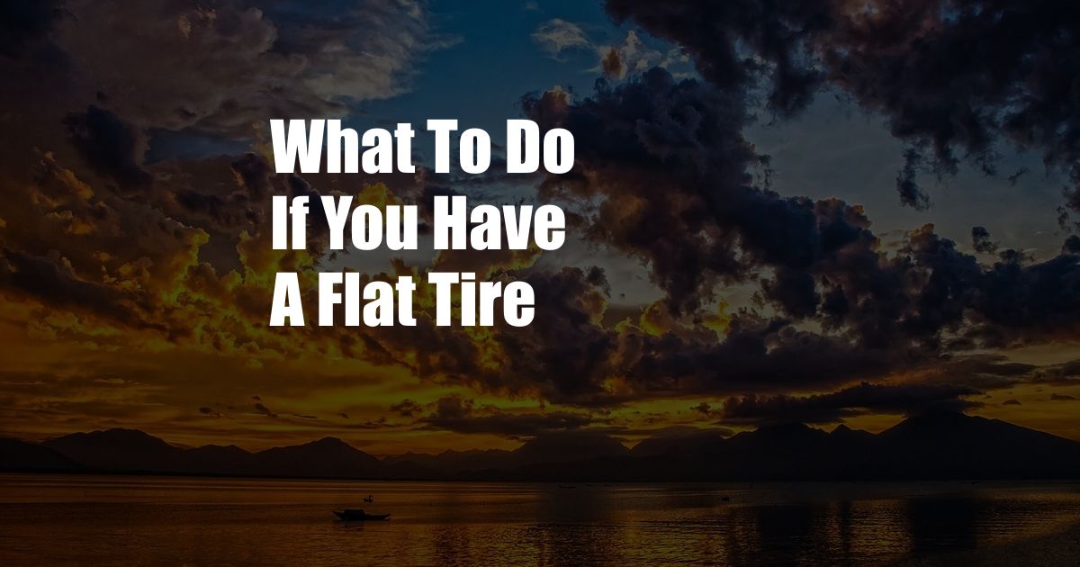What To Do If You Have A Flat Tire