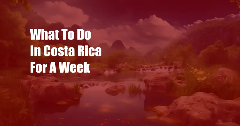 What To Do In Costa Rica For A Week