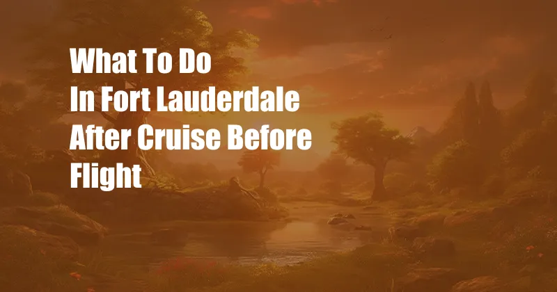 What To Do In Fort Lauderdale After Cruise Before Flight