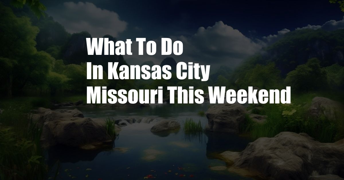 What To Do In Kansas City Missouri This Weekend