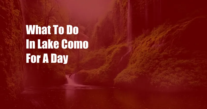 What To Do In Lake Como For A Day