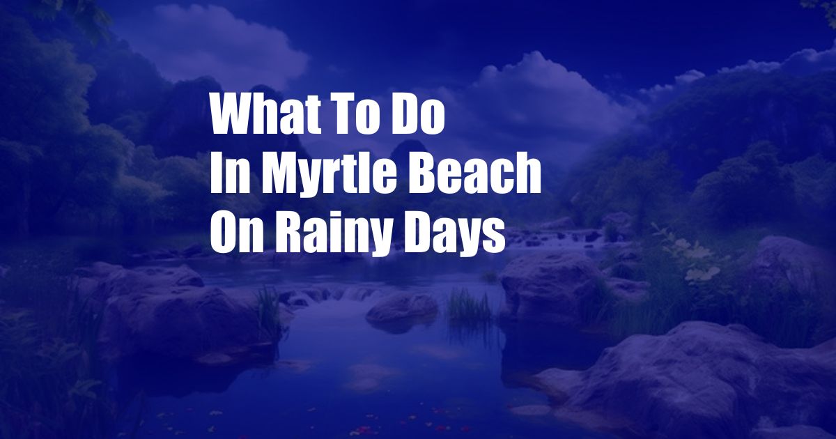 What To Do In Myrtle Beach On Rainy Days