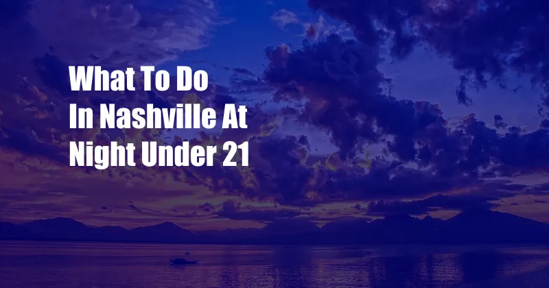 What To Do In Nashville At Night Under 21