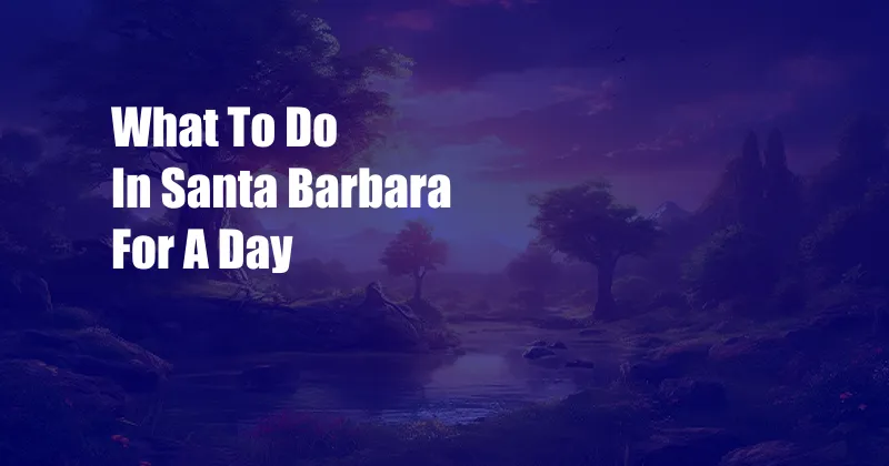 What To Do In Santa Barbara For A Day