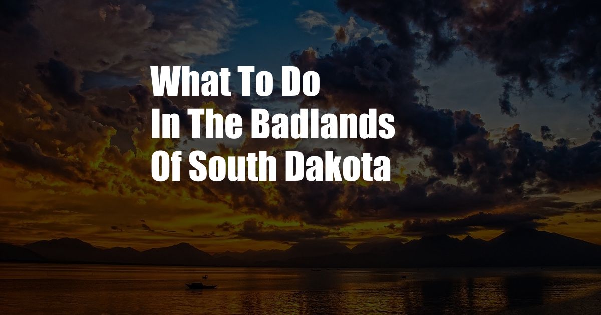 What To Do In The Badlands Of South Dakota