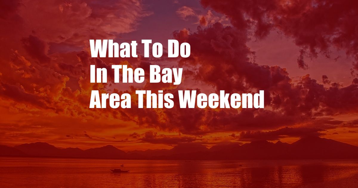 What To Do In The Bay Area This Weekend