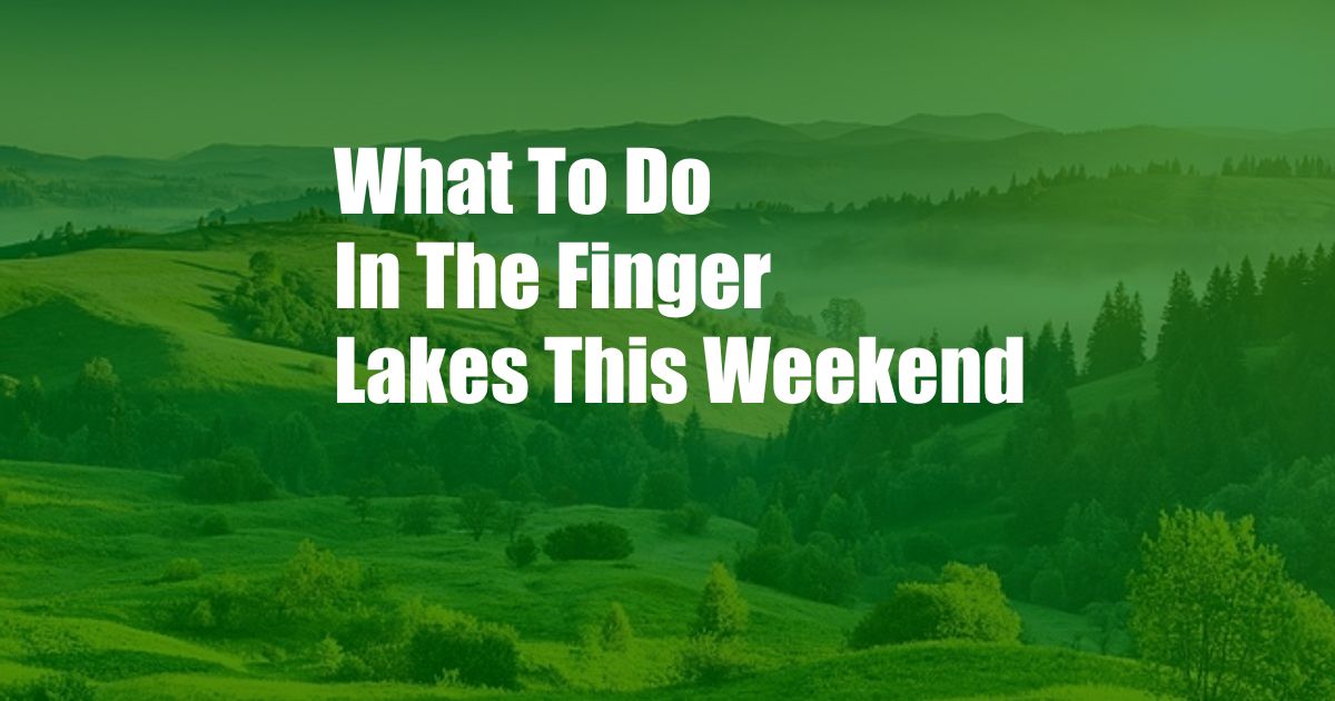 What To Do In The Finger Lakes This Weekend