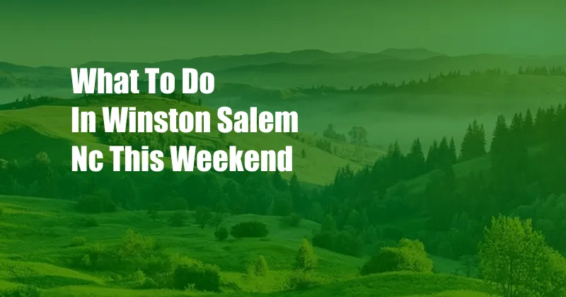 What To Do In Winston Salem Nc This Weekend