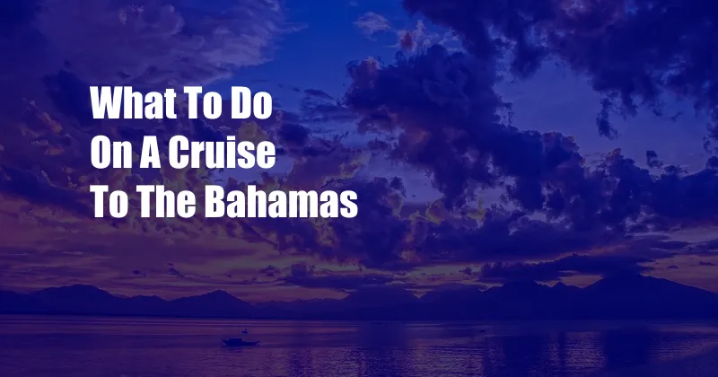 What To Do On A Cruise To The Bahamas