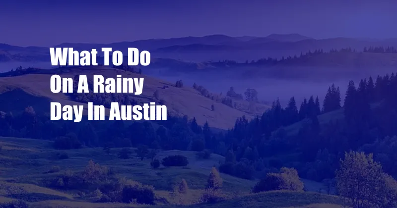 What To Do On A Rainy Day In Austin