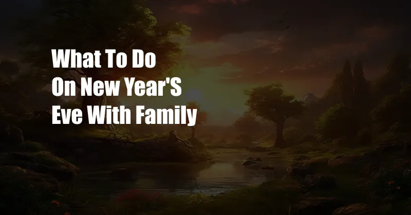 What To Do On New Year'S Eve With Family