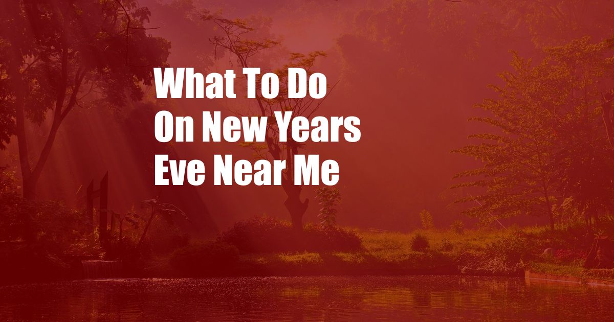 What To Do On New Years Eve Near Me