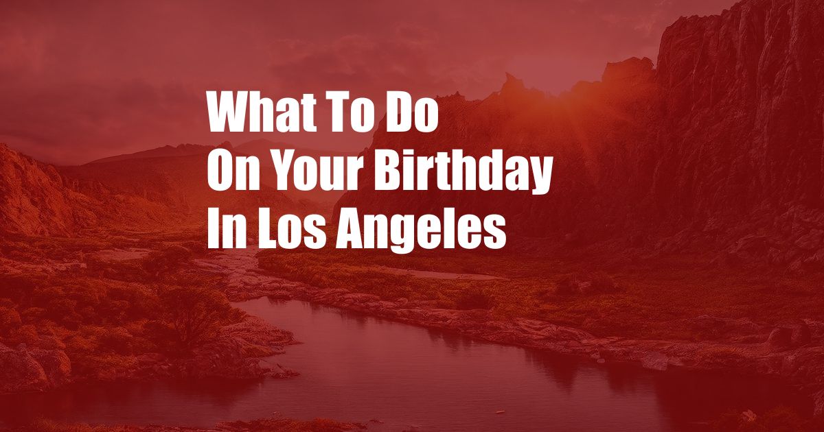 What To Do On Your Birthday In Los Angeles