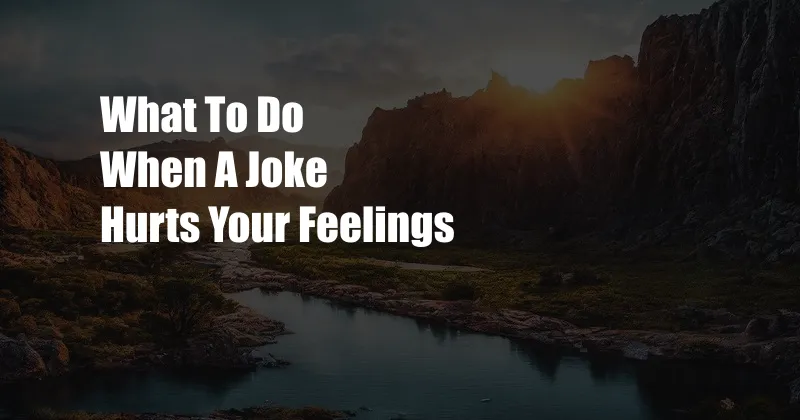 What To Do When A Joke Hurts Your Feelings