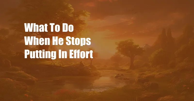 What To Do When He Stops Putting In Effort