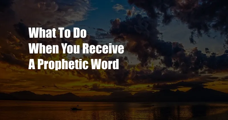 What To Do When You Receive A Prophetic Word