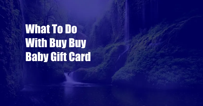 What To Do With Buy Buy Baby Gift Card