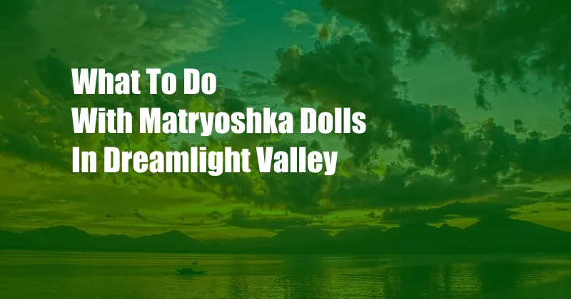 What To Do With Matryoshka Dolls In Dreamlight Valley