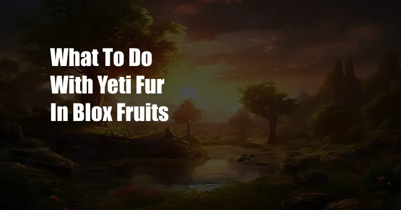 What To Do With Yeti Fur In Blox Fruits