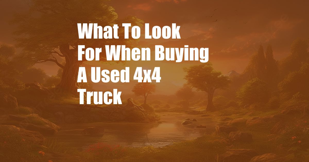 What To Look For When Buying A Used 4x4 Truck