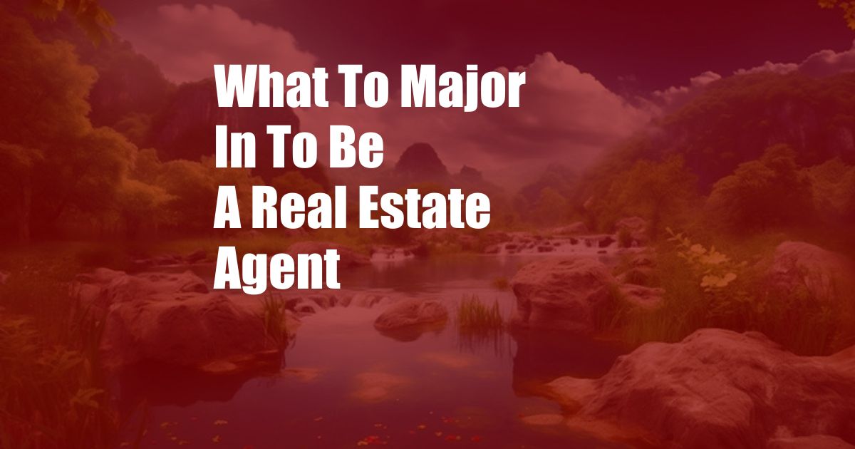 What To Major In To Be A Real Estate Agent