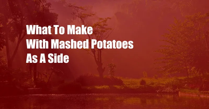 What To Make With Mashed Potatoes As A Side