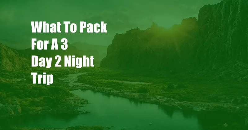 What To Pack For A 3 Day 2 Night Trip