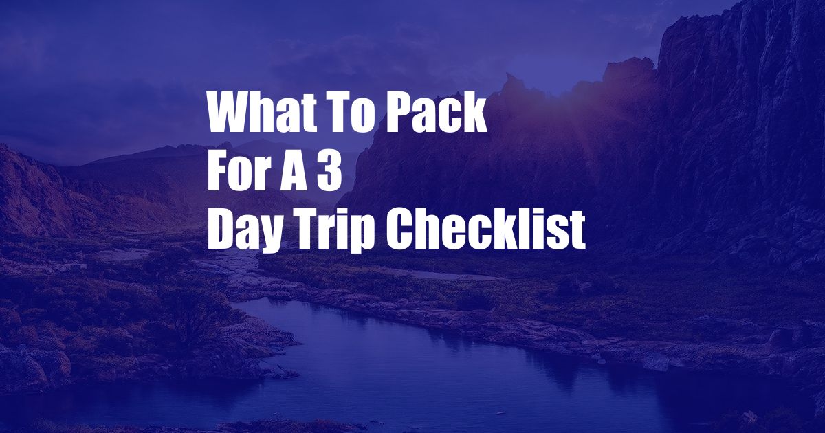 What To Pack For A 3 Day Trip Checklist