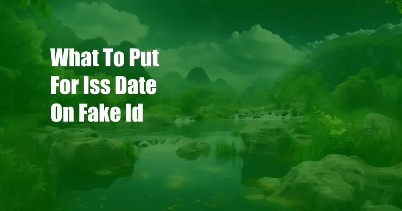 What To Put For Iss Date On Fake Id