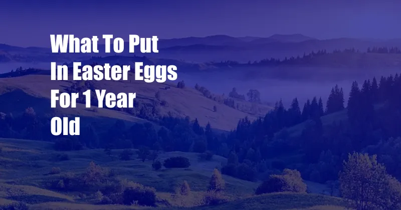 What To Put In Easter Eggs For 1 Year Old