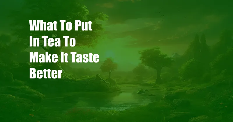 What To Put In Tea To Make It Taste Better