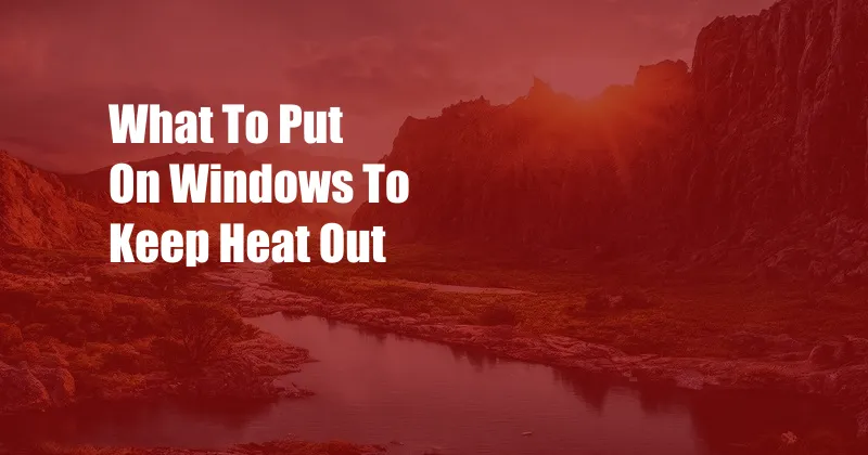 What To Put On Windows To Keep Heat Out