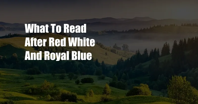 What To Read After Red White And Royal Blue