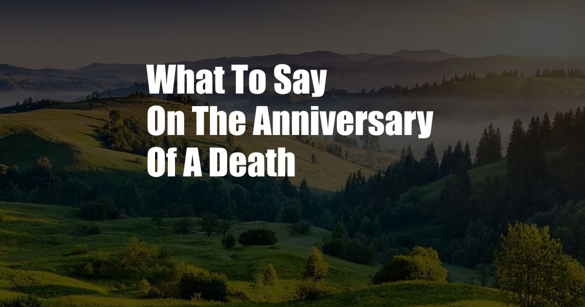 What To Say On The Anniversary Of A Death