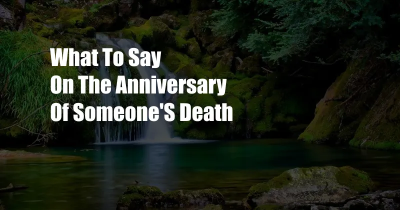 What To Say On The Anniversary Of Someone'S Death