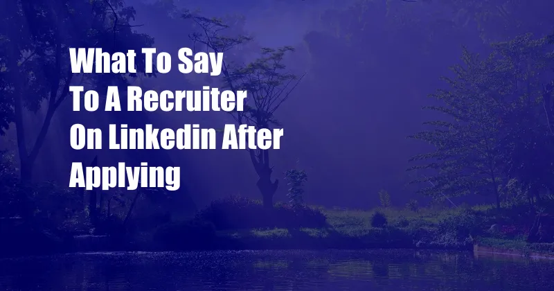 What To Say To A Recruiter On Linkedin After Applying