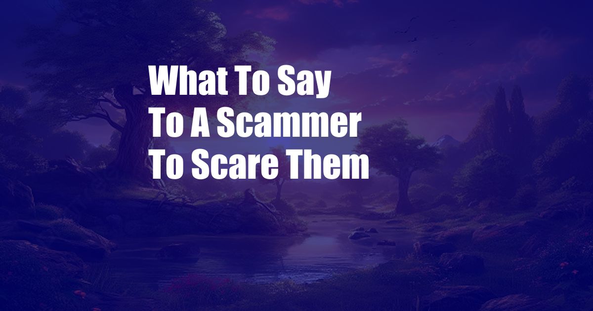 What To Say To A Scammer To Scare Them