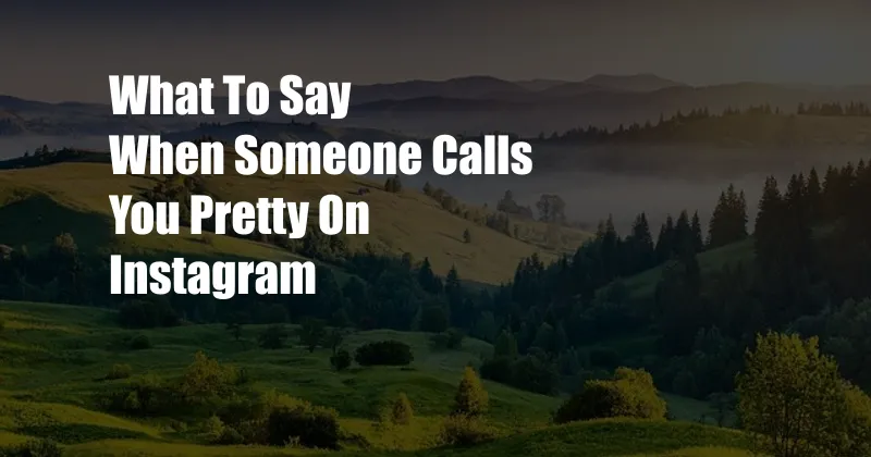 What To Say When Someone Calls You Pretty On Instagram