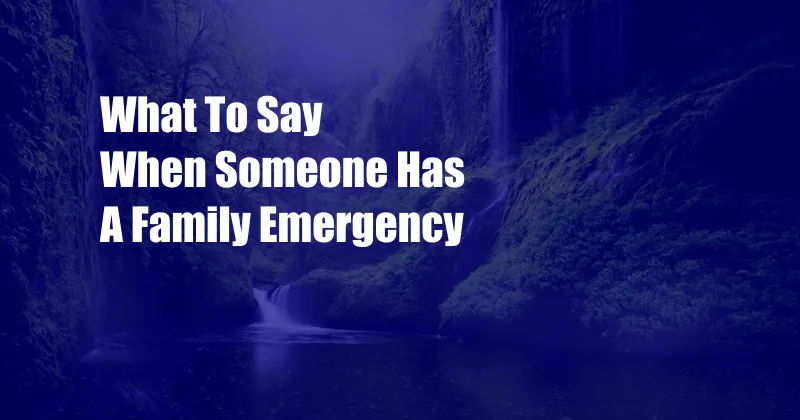 What To Say When Someone Has A Family Emergency