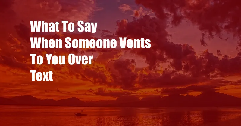 What To Say When Someone Vents To You Over Text