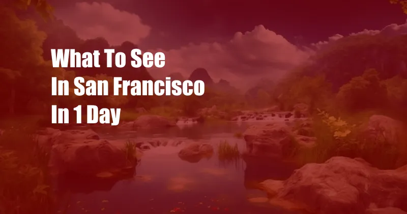 What To See In San Francisco In 1 Day