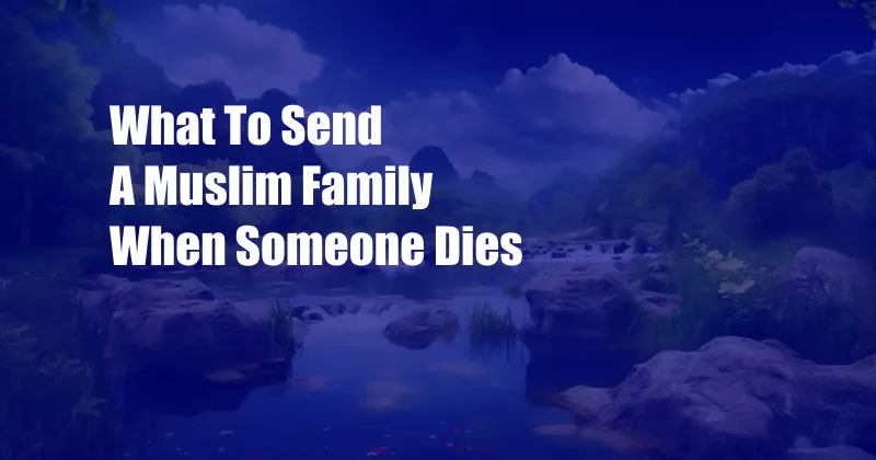 What To Send A Muslim Family When Someone Dies