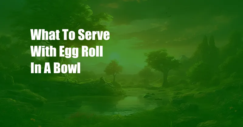 What To Serve With Egg Roll In A Bowl
