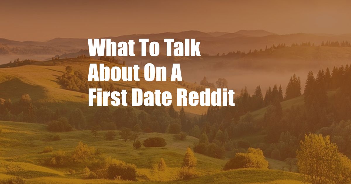 What To Talk About On A First Date Reddit