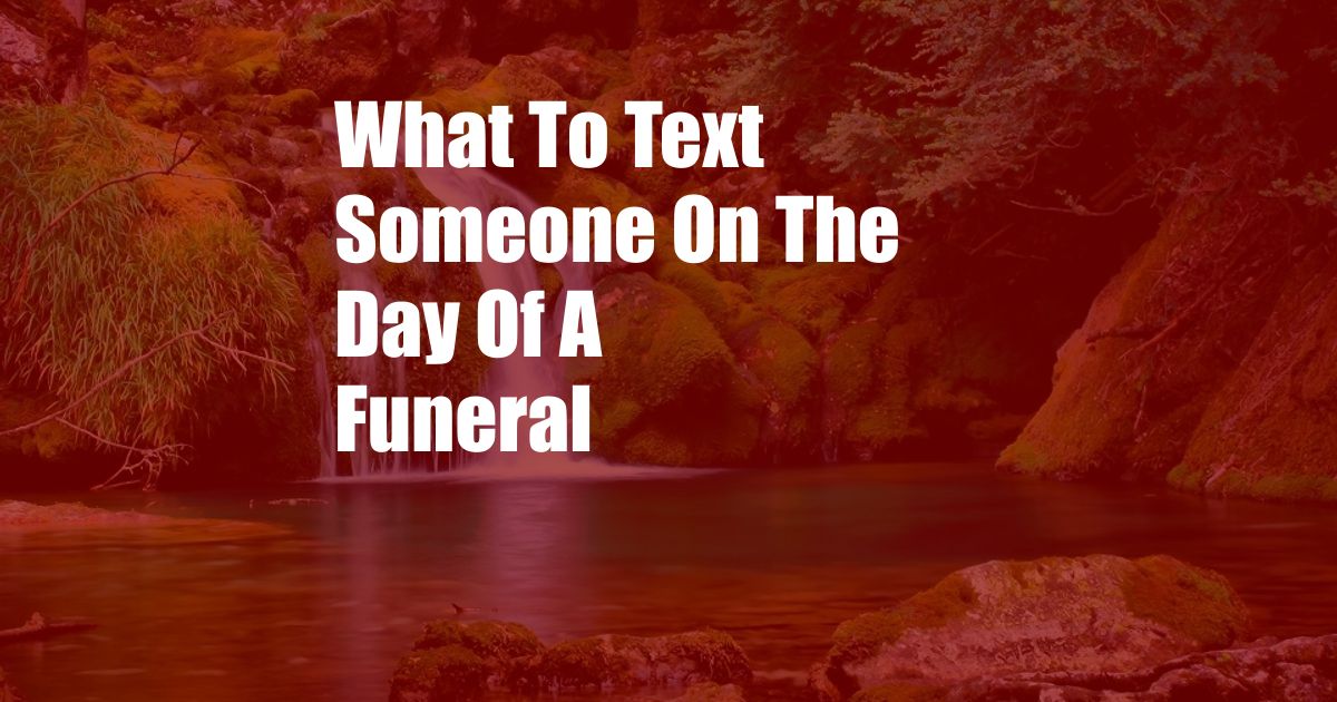 What To Text Someone On The Day Of A Funeral