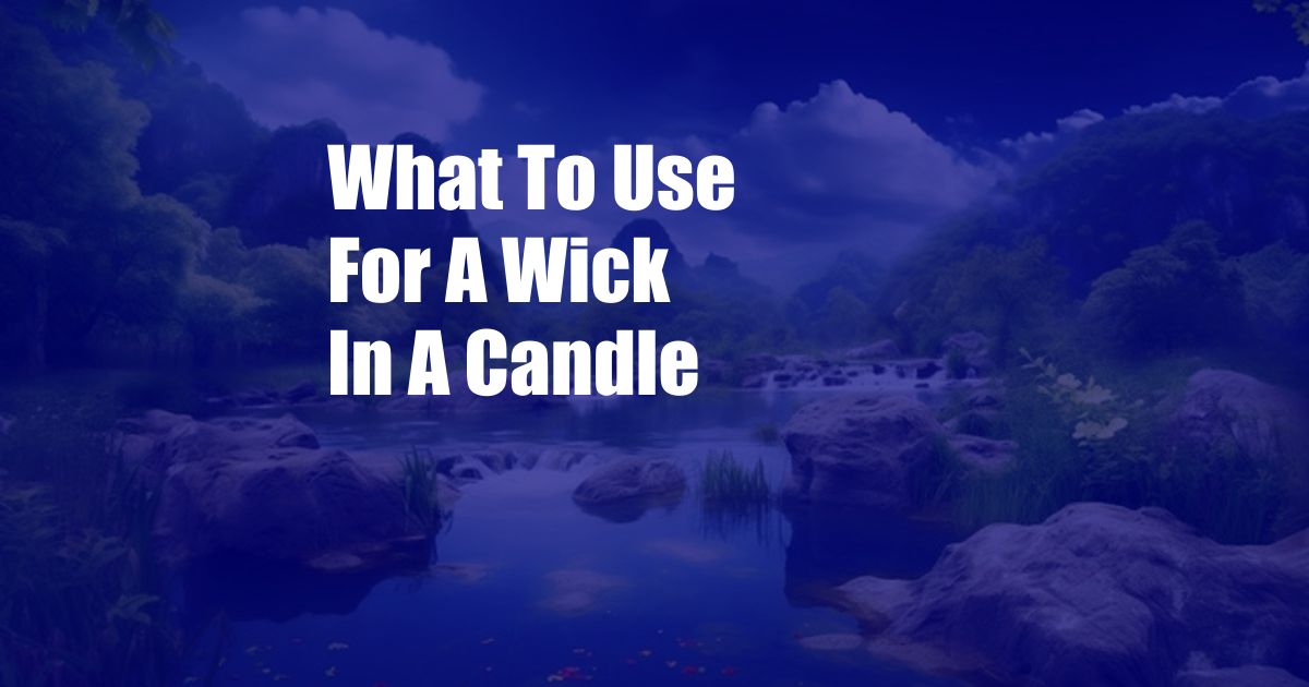 What To Use For A Wick In A Candle
