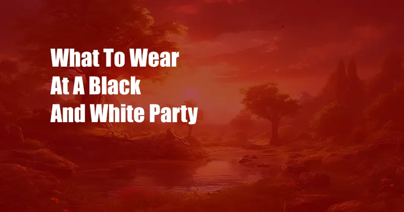 What To Wear At A Black And White Party