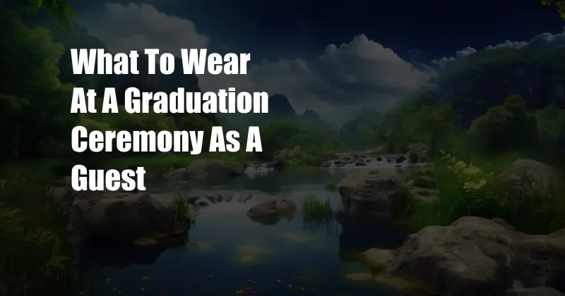 What To Wear At A Graduation Ceremony As A Guest